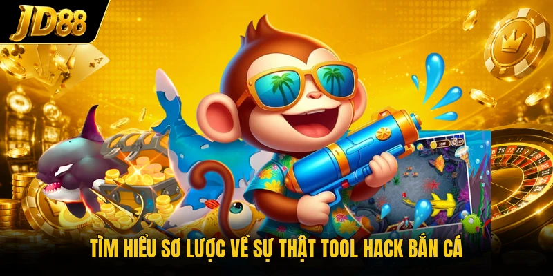 Tìm hiểu sơ lược về sự thật tool hack bắn cá 